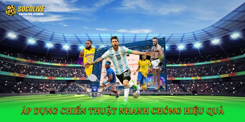 Áp dụng chiến thuật nhanh chóng, hiệu quả