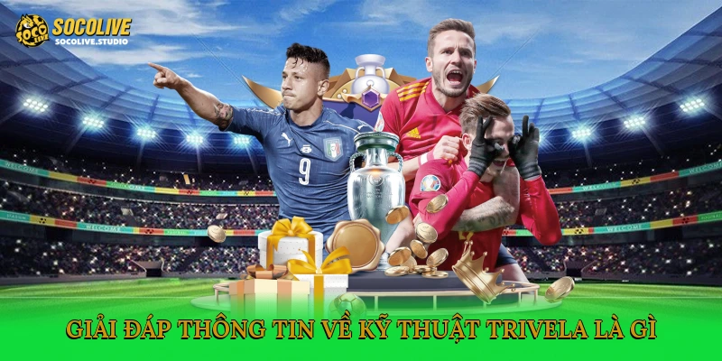 Giải đáp thông tin về kỹ thuật Trivela là gì?